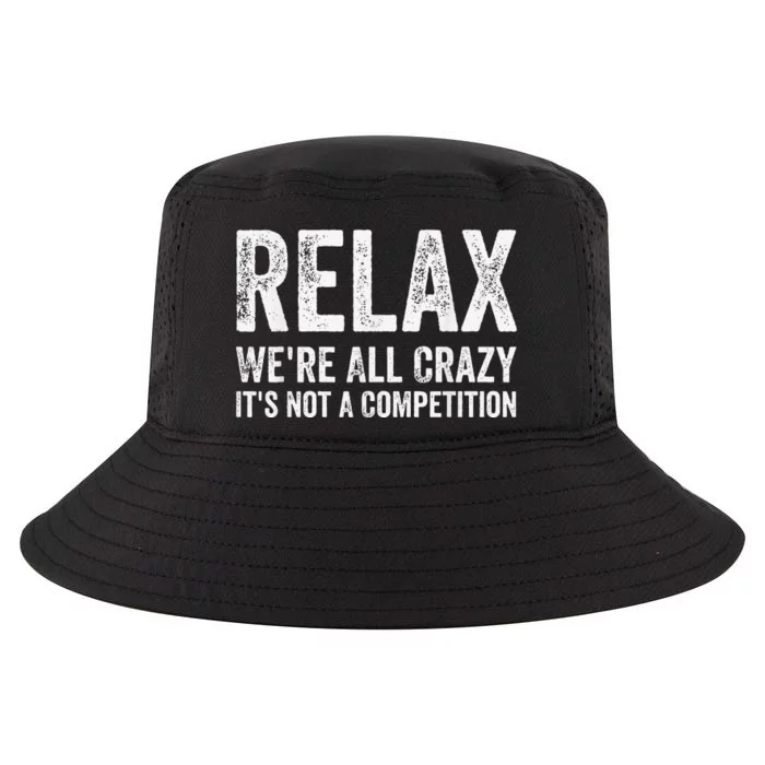 Funny Relax Were All Crazy Its Not A Competition Gift Cool Comfort Performance Bucket Hat