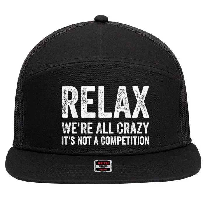 Funny Relax Were All Crazy Its Not A Competition Gift 7 Panel Mesh Trucker Snapback Hat