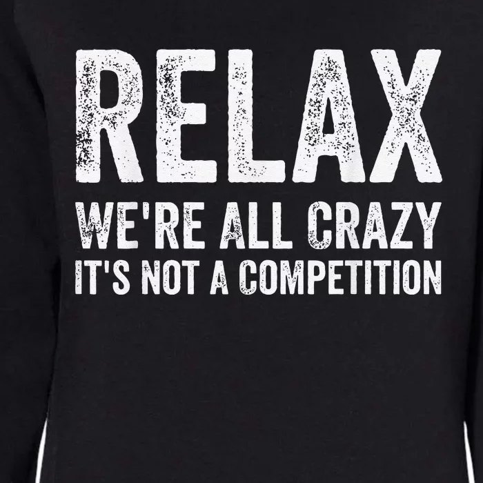 Funny Relax Were All Crazy Its Not A Competition Gift Womens California Wash Sweatshirt