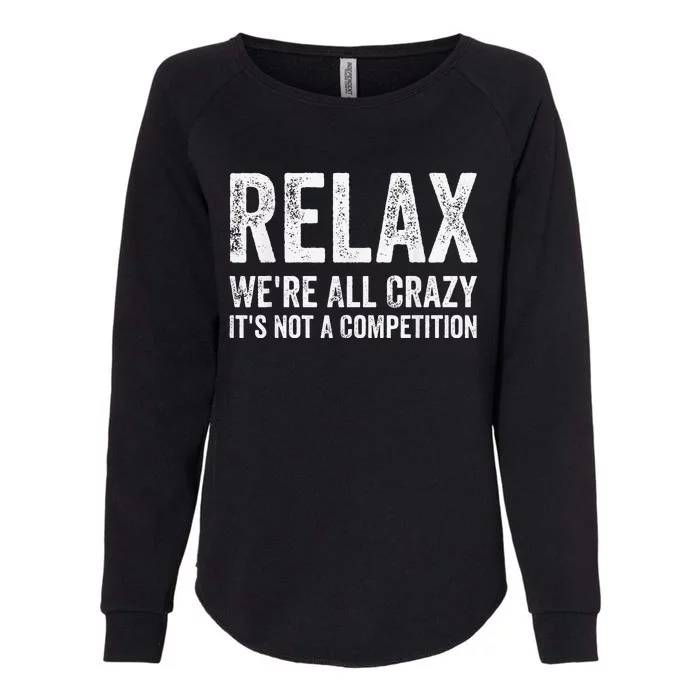 Funny Relax Were All Crazy Its Not A Competition Gift Womens California Wash Sweatshirt