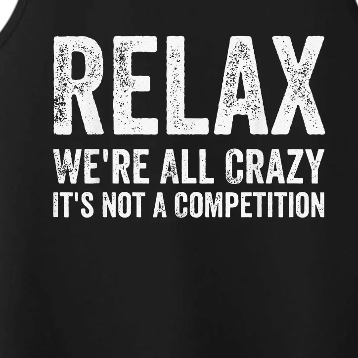 Funny Relax Were All Crazy Its Not A Competition Gift Performance Tank