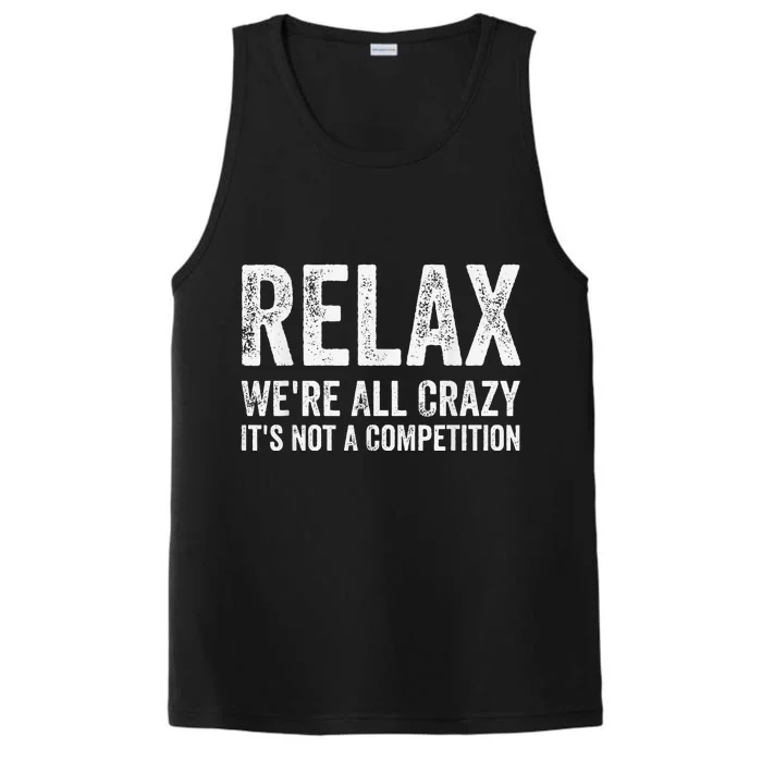 Funny Relax Were All Crazy Its Not A Competition Gift Performance Tank