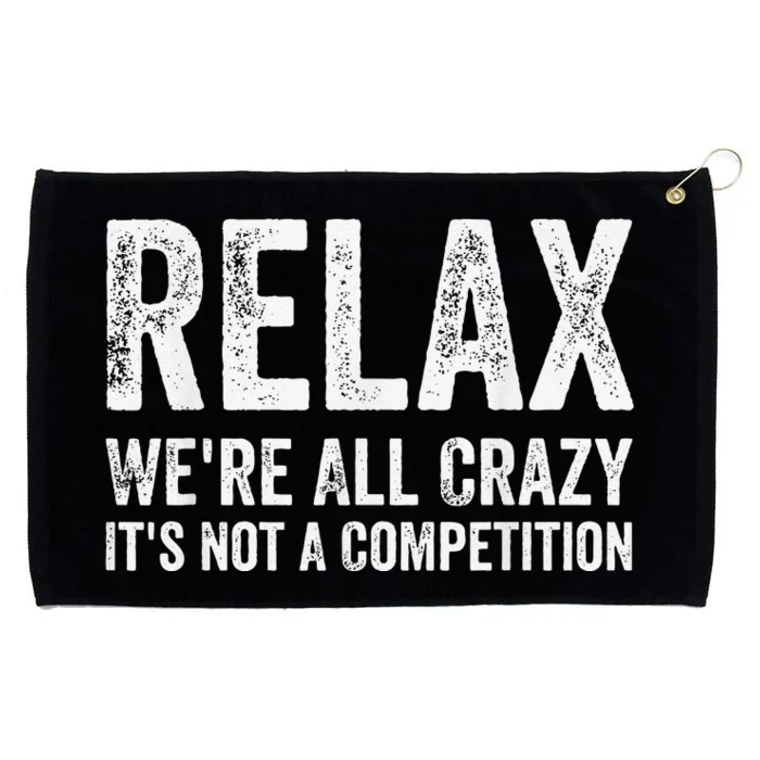 Funny Relax Were All Crazy Its Not A Competition Gift Grommeted Golf Towel