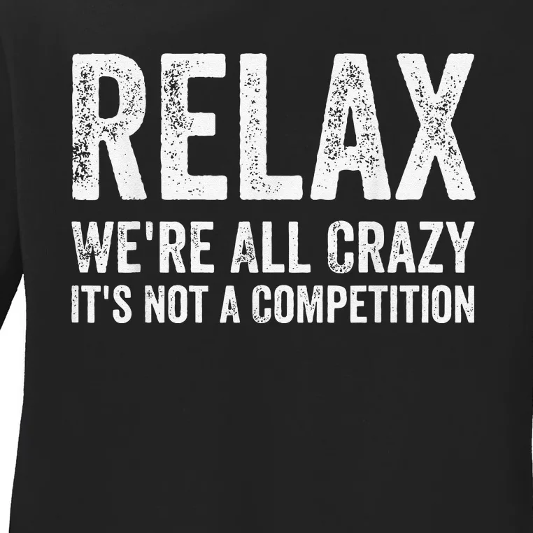 Funny Relax Were All Crazy Its Not A Competition Gift Ladies Long Sleeve Shirt