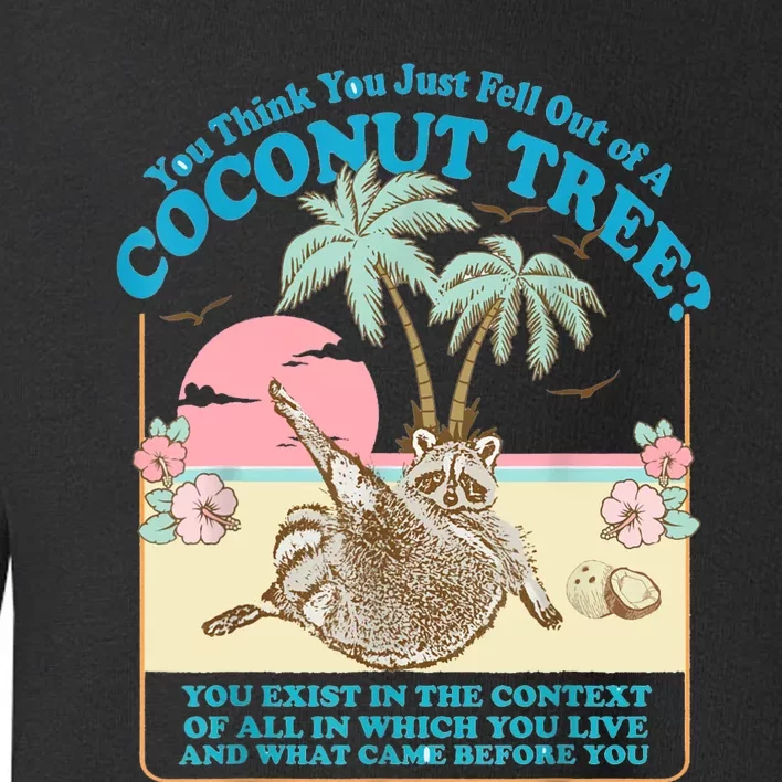 Funny Raccoon You Think You Just Fell Out Of A Coconut Tree Toddler Sweatshirt