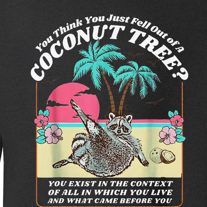 Funny Raccoon You Think You Just Fell Out Of A Coconut Tree Toddler Sweatshirt