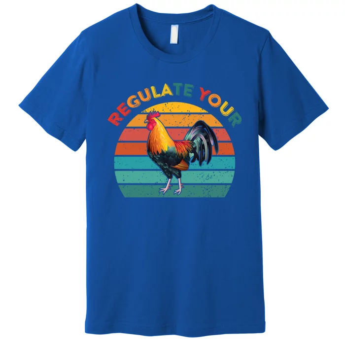 Funny Regulate Your Rooster Chicken Retro Vintage Gift Premium T-Shirt