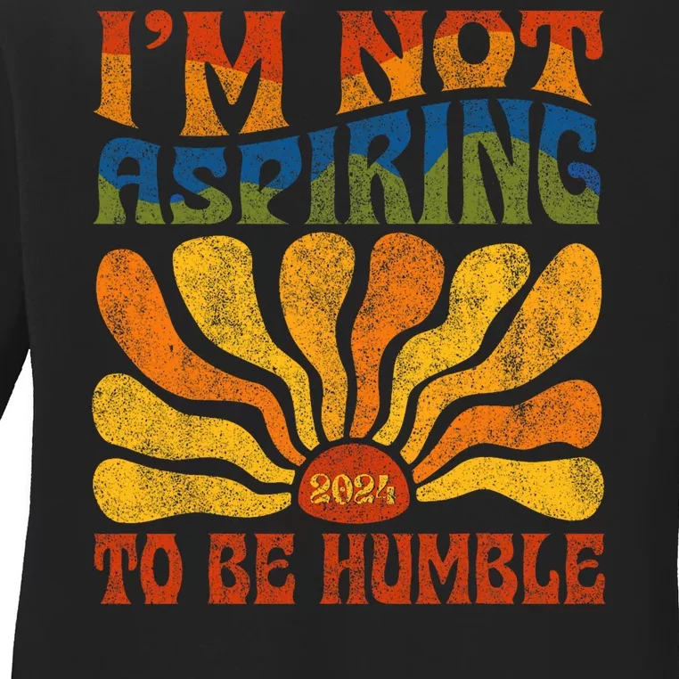 Funny Saying 2024 IM Not Aspiring To Be Humble Ladies Long Sleeve Shirt