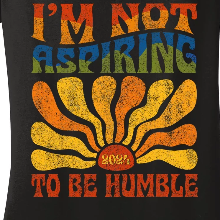 Funny Saying 2024 IM Not Aspiring To Be Humble Women's V-Neck T-Shirt