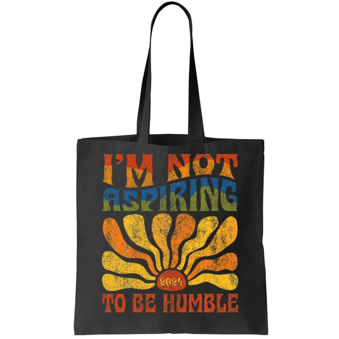 Funny Saying 2024 IM Not Aspiring To Be Humble Tote Bag