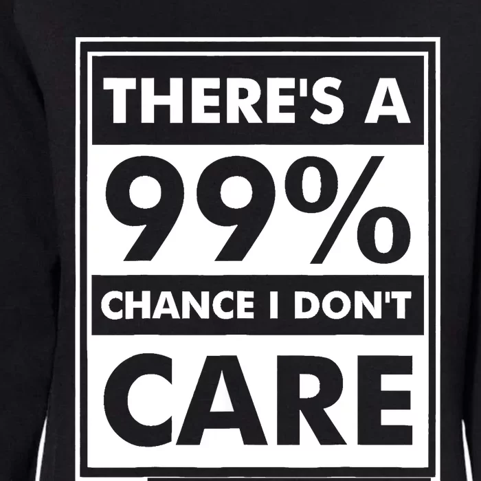 Funny Sarcasm 99% Chance I Dont Care Womens California Wash Sweatshirt