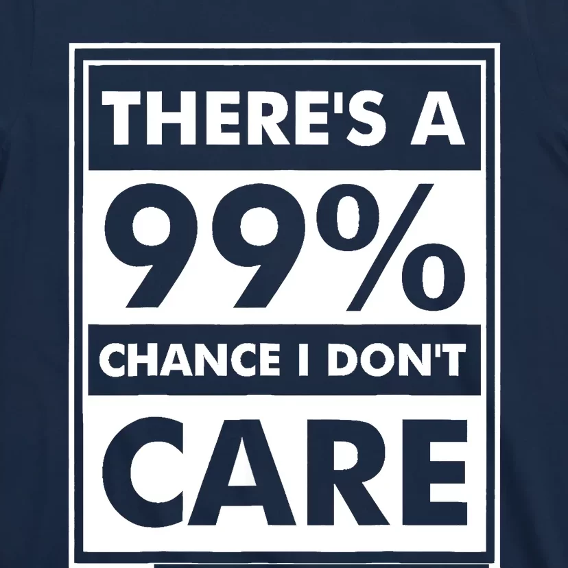 Funny Sarcasm 99% Chance I Dont Care T-Shirt