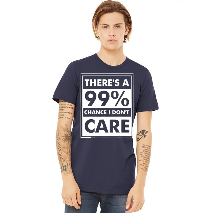 Funny Sarcasm 99% Chance I Dont Care Premium T-Shirt