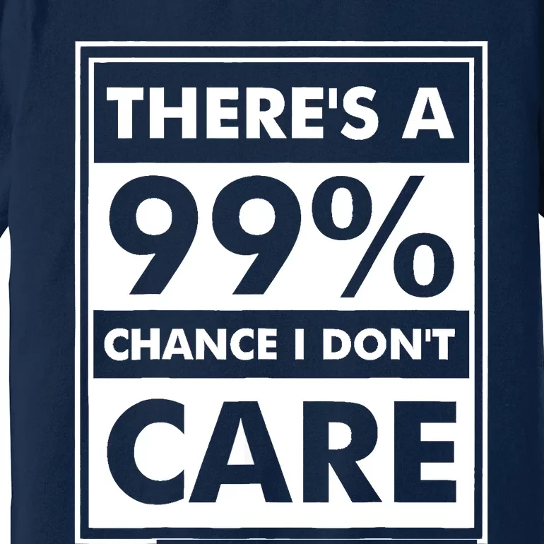 Funny Sarcasm 99% Chance I Dont Care Premium T-Shirt