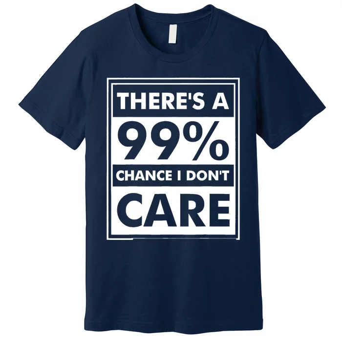 Funny Sarcasm 99% Chance I Dont Care Premium T-Shirt