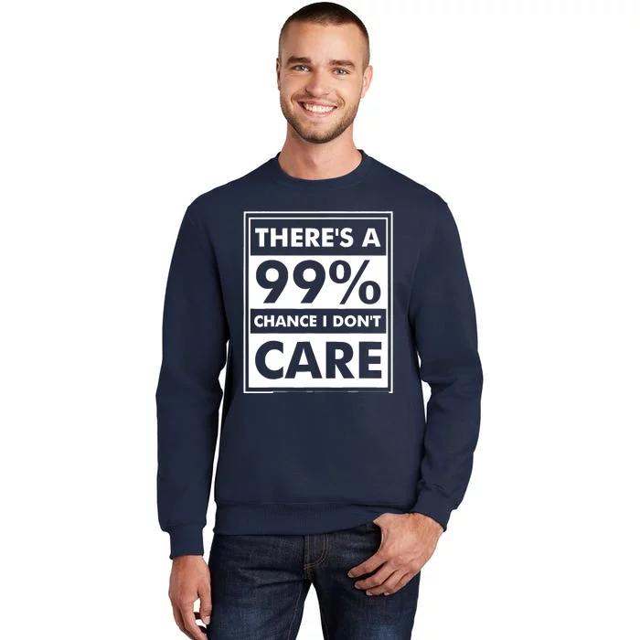 Funny Sarcasm 99% Chance I Dont Care Tall Sweatshirt