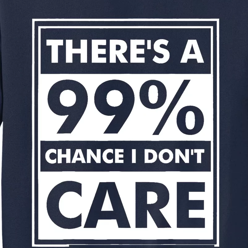 Funny Sarcasm 99% Chance I Dont Care Tall Sweatshirt