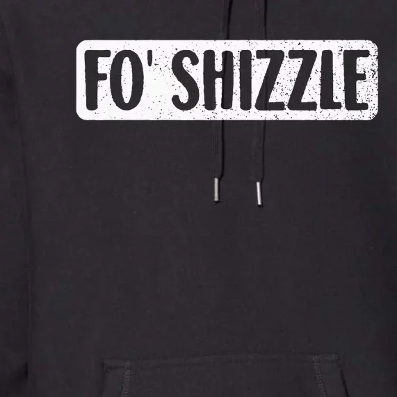 Fo Shizzle 90s Gangster Rap Funny Hip Hop Quote Rap Music Premium Hoodie