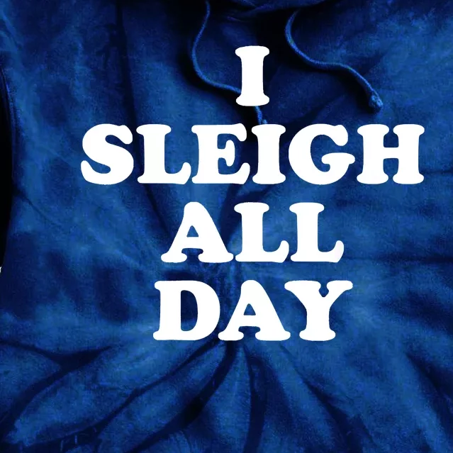 Funny Sleigh All Day Shirt,I Sleigh All Day Top,I Sleigh All Day Funny Tie Dye Hoodie