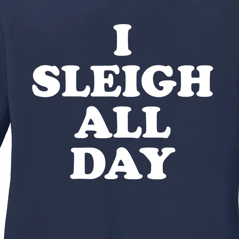 Funny Sleigh All Day Shirt,I Sleigh All Day Top,I Sleigh All Day Funny Ladies Long Sleeve Shirt