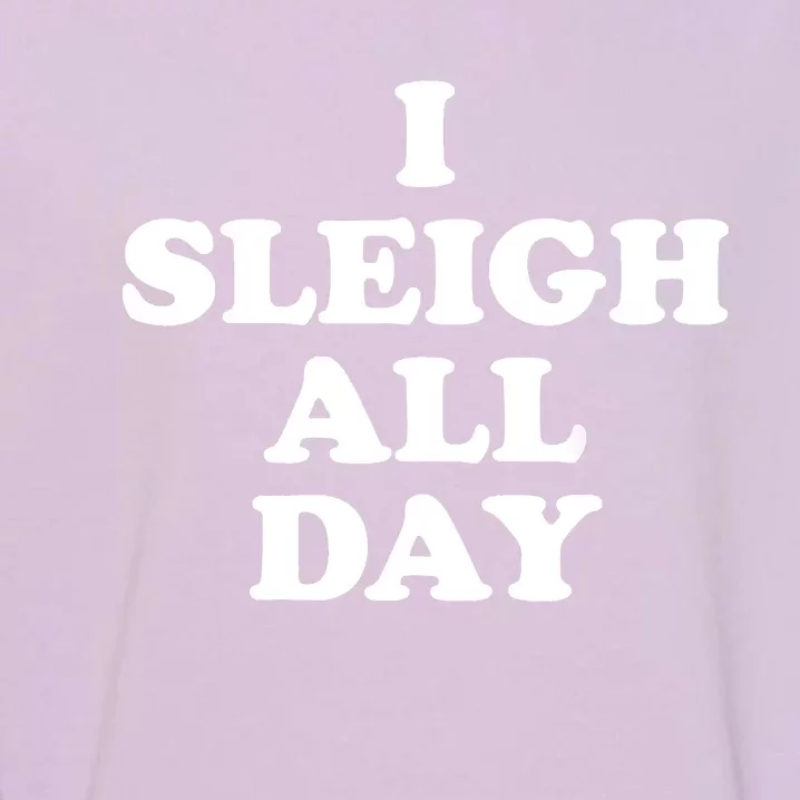 Funny Sleigh All Day Shirt,I Sleigh All Day Top,I Sleigh All Day Funny Garment-Dyed Sweatshirt