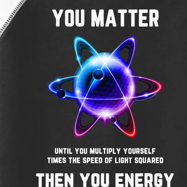 Funny Science Atom Science You Matter Energy Science Pun Toddler Fine Jersey T-Shirt