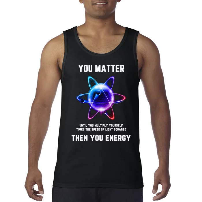 Funny Science Atom Science You Matter Energy Science Pun Tank Top