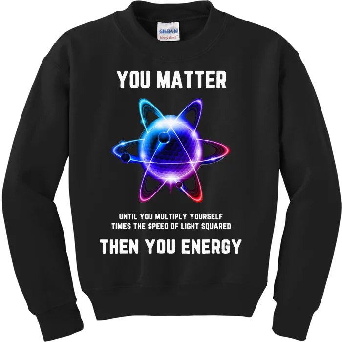 Funny Science Atom Science You Matter Energy Science Pun Kids Sweatshirt