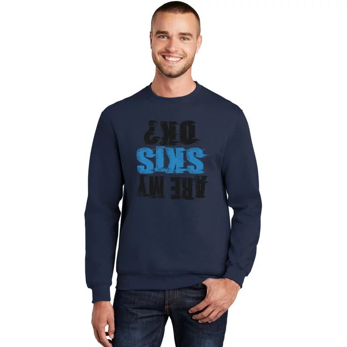 Funny Skiing Are My Ski Ok? Skiing Snow Mountain Winter Gift Tall Sweatshirt