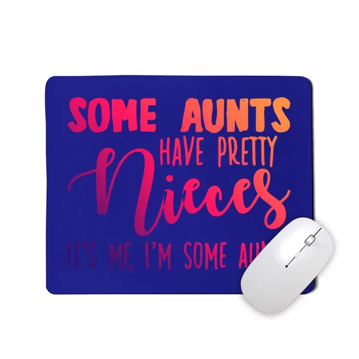 Funny Some Aunts Have Pretty Nieces Some Aunts Gift Mousepad