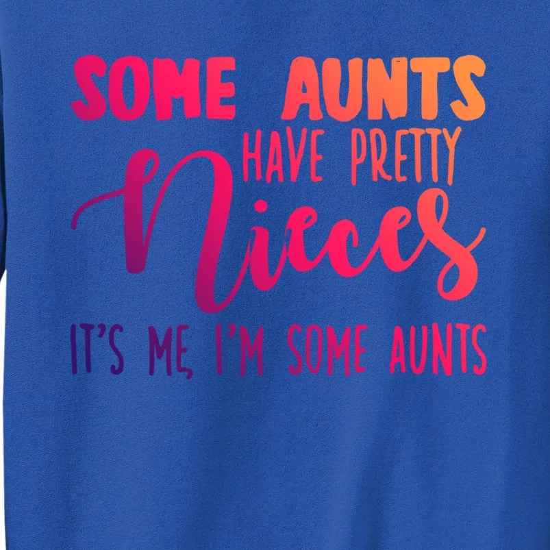 Funny Some Aunts Have Pretty Nieces Some Aunts Gift Tall Sweatshirt