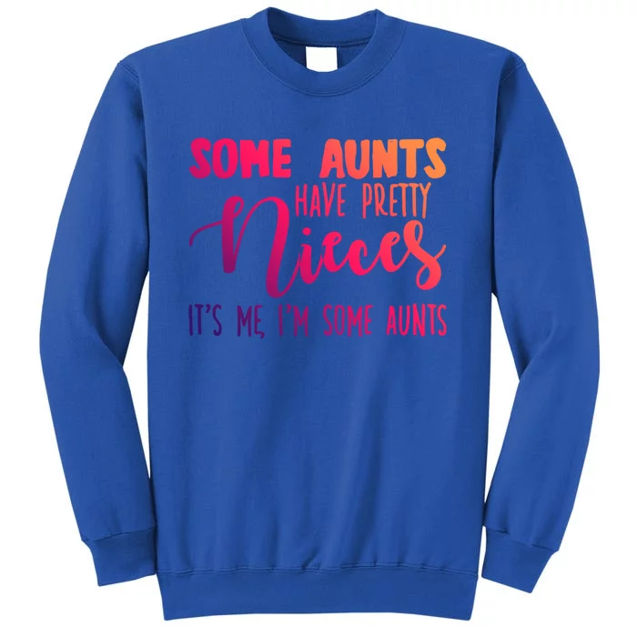 Funny Some Aunts Have Pretty Nieces Some Aunts Gift Tall Sweatshirt