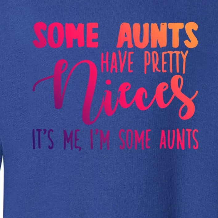 Funny Some Aunts Have Pretty Nieces Some Aunts Gift Toddler Sweatshirt