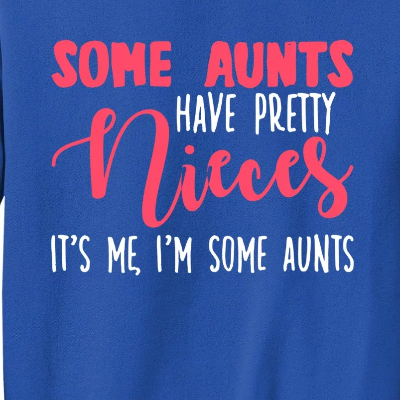 Funny Some Aunts Have Pretty Nieces Some Aunts Gift Tall Sweatshirt