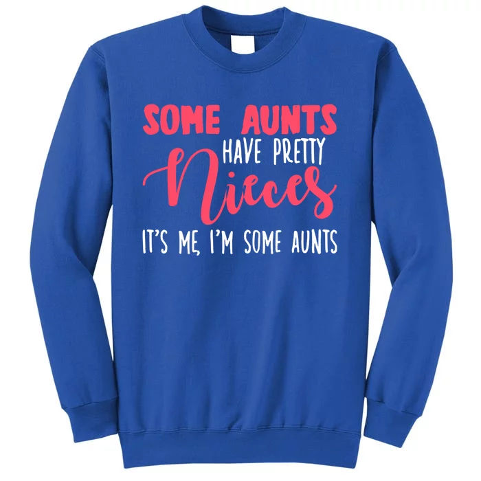 Funny Some Aunts Have Pretty Nieces Some Aunts Gift Tall Sweatshirt