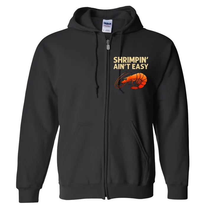 Funny Shrimpin' Ain't Easy Shrimp Gift Cool Fishing Fisher Full Zip Hoodie