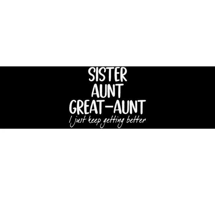 Funny Sister Aunt Greataunt I Just Keep Getting Better Bumper Sticker