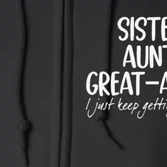 Funny Sister Aunt Greataunt I Just Keep Getting Better Full Zip Hoodie