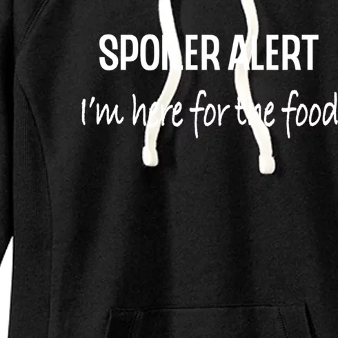 Funny Spoiler Alert Saying Im Here For The Food Gift Women's Fleece Hoodie