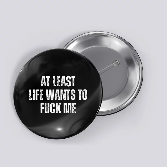 Funny Saying Adult Humor At Least Life Wants To Fuck Me Gift Button