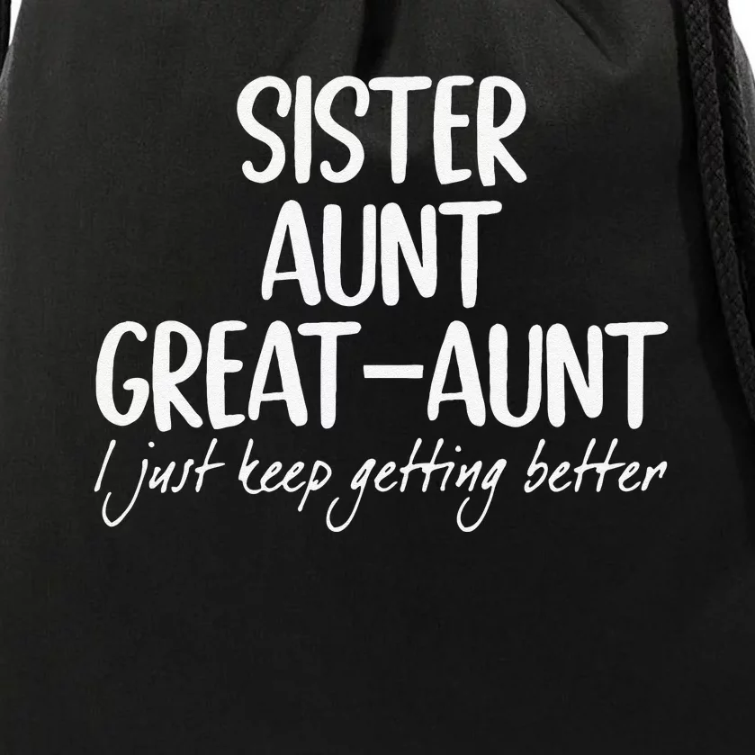 Funny Sister Aunt Greataunt I Just Keep Getting Better Drawstring Bag