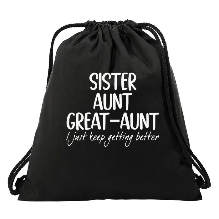 Funny Sister Aunt Greataunt I Just Keep Getting Better Drawstring Bag