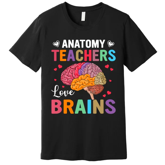 Funny Science Anatomy Teachers Love Brains Anatomy Lover Premium T-Shirt