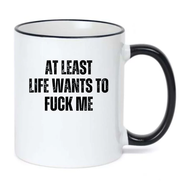 Funny Saying Adult Humor At Least Life Wants To Fuck Me Black Color Changing Mug