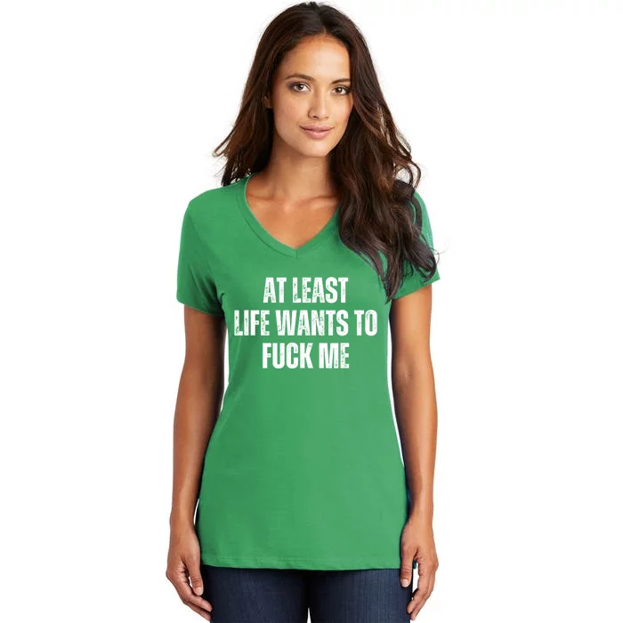 Funny Saying Adult Humor At Least Life Wants To Fuck Me Women's V-Neck T-Shirt