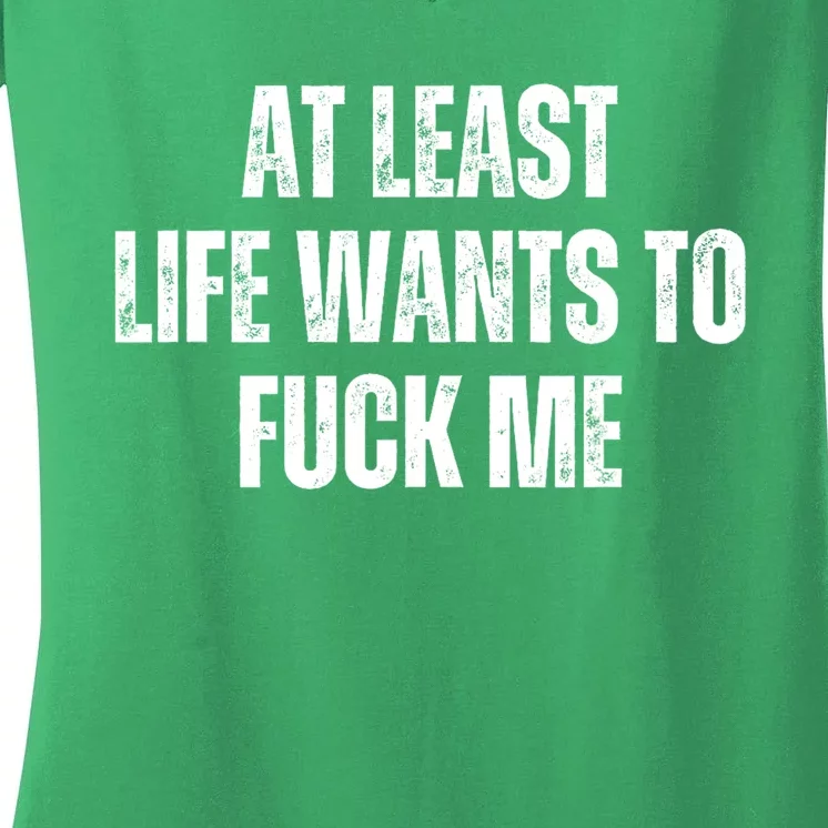 Funny Saying Adult Humor At Least Life Wants To Fuck Me Women's V-Neck T-Shirt