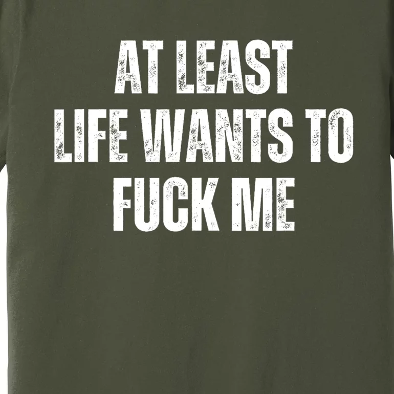 Funny Saying Adult Humor At Least Life Wants To Fuck Me Premium T-Shirt