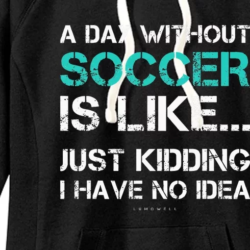 Funny Soccer A Day Without Soccer Gift Women's Fleece Hoodie