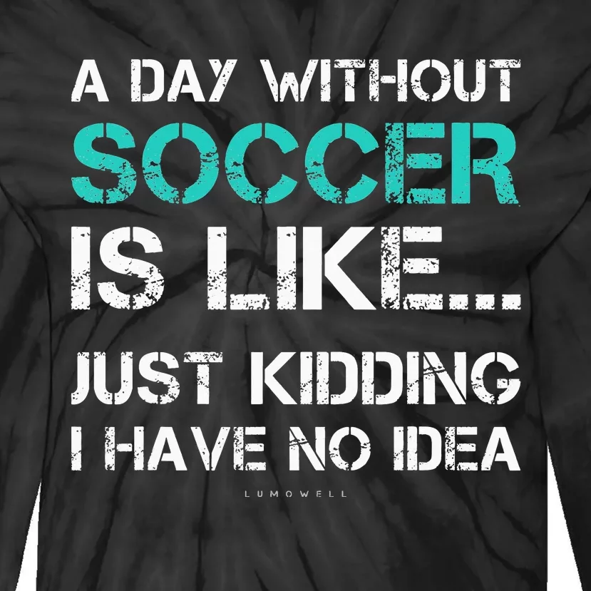 Funny Soccer A Day Without Soccer Gift Tie-Dye Long Sleeve Shirt