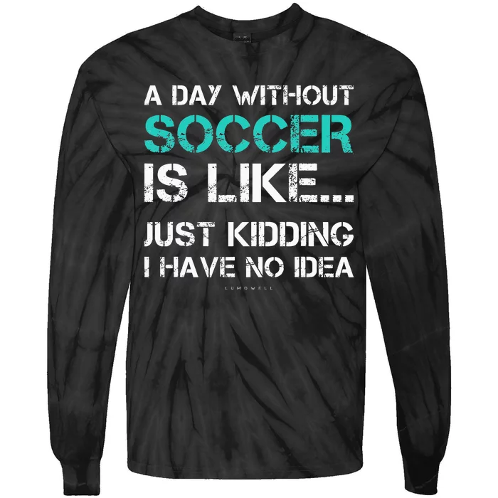 Funny Soccer A Day Without Soccer Gift Tie-Dye Long Sleeve Shirt